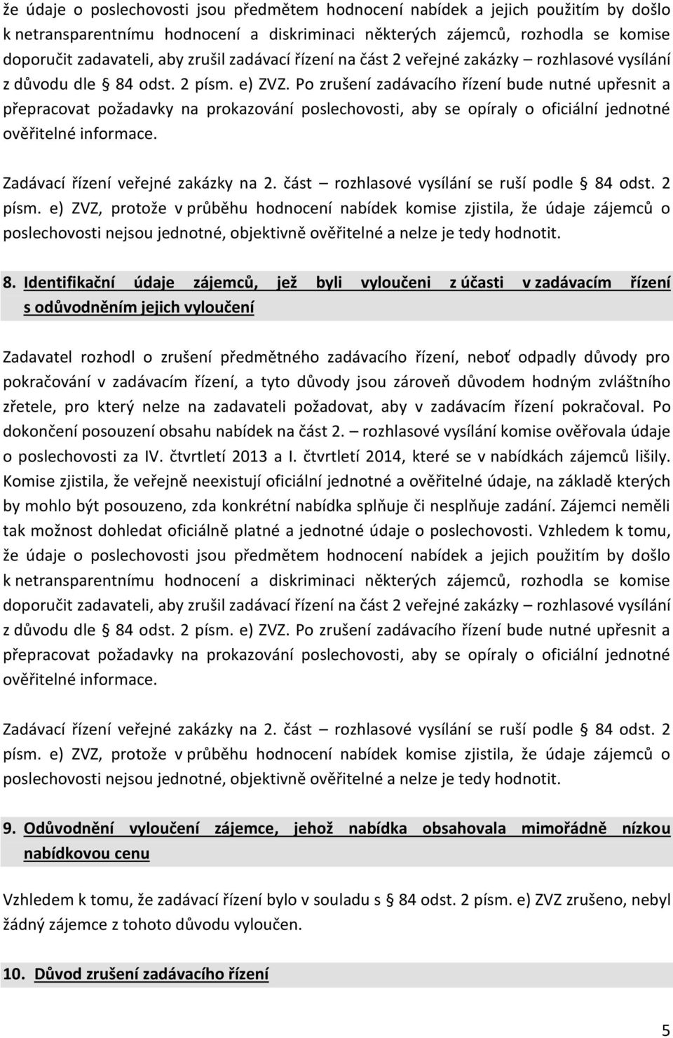 Po zrušení zadávacího řízení bude nutné upřesnit a přepracovat požadavky na prokazování poslechovosti, aby se opíraly o oficiální jednotné ověřitelné informace. Zadávací řízení veřejné zakázky na.