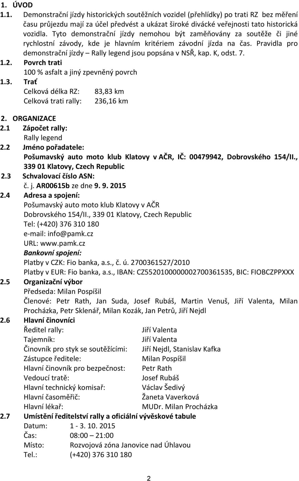 Pravidla pro demonstrační jízdy Rally legend jsou popsána v NSŘ, kap. K, odst. 7. 1.2. Povrch trati 100 % asfalt a jiný zpevněný povrch 1.3.