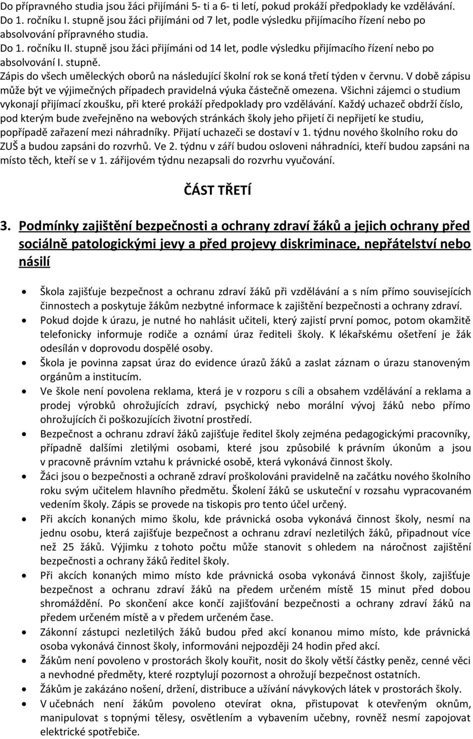 stupně jsou žáci přijímáni od 14 let, podle výsledku přijímacího řízení nebo po absolvování I. stupně. Zápis do všech uměleckých oborů na následující školní rok se koná třetí týden v červnu.