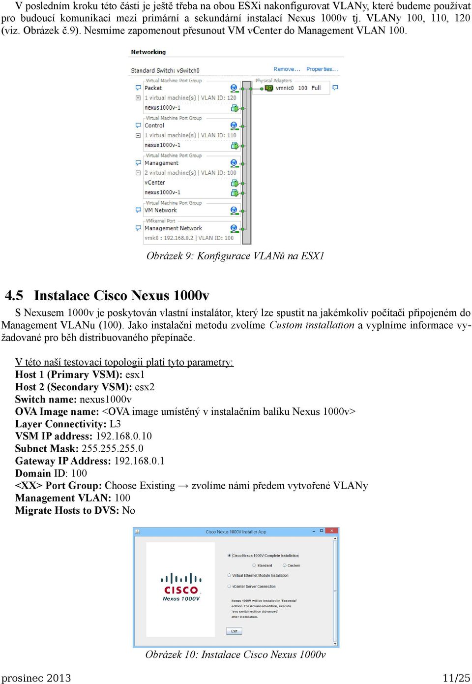 5 Instalace Cisco Nexus 1000v S Nexusem 1000v je poskytován vlastní instalátor, který lze spustit na jakémkoliv počítači připojeném do Management VLANu (100).