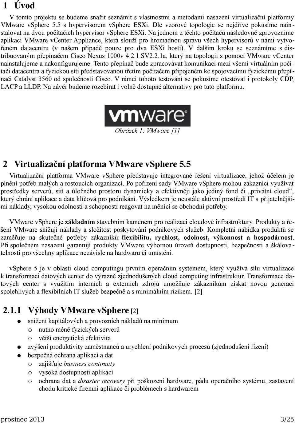 Na jednom z těchto počítačů následovně zprovozníme aplikaci VMware vcenter Appliance, která slouží pro hromadnou správu všech hypervisorů v námi vytvořeném datacentru (v našem případě pouze pro dva