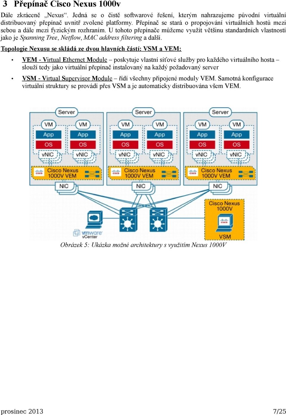 U tohoto přepínače můžeme využít většinu standardních vlastností jako je Spanning Tree, Netflow, MAC address filtering a další.