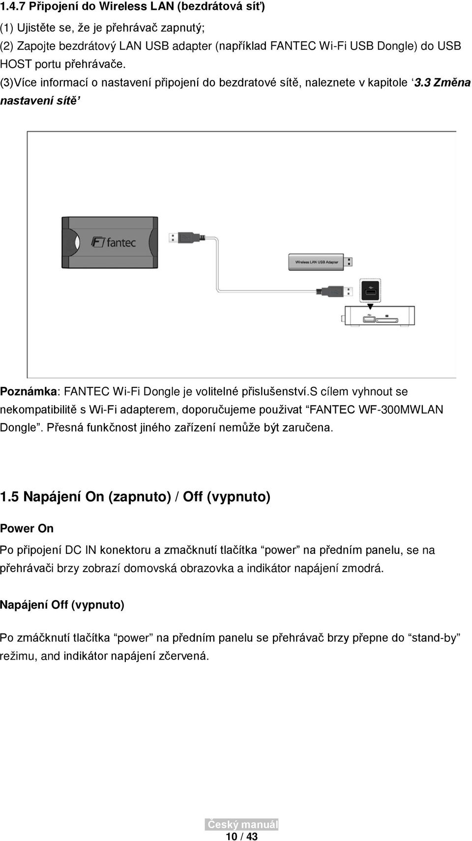 s cílem vyhnout se nekompatibilitě s Wi-Fi adapterem, doporučujeme použivat FANTEC WF-300MWLAN Dongle. Přesná funkčnost jiného zařízení nemůže být zaručena. 1.