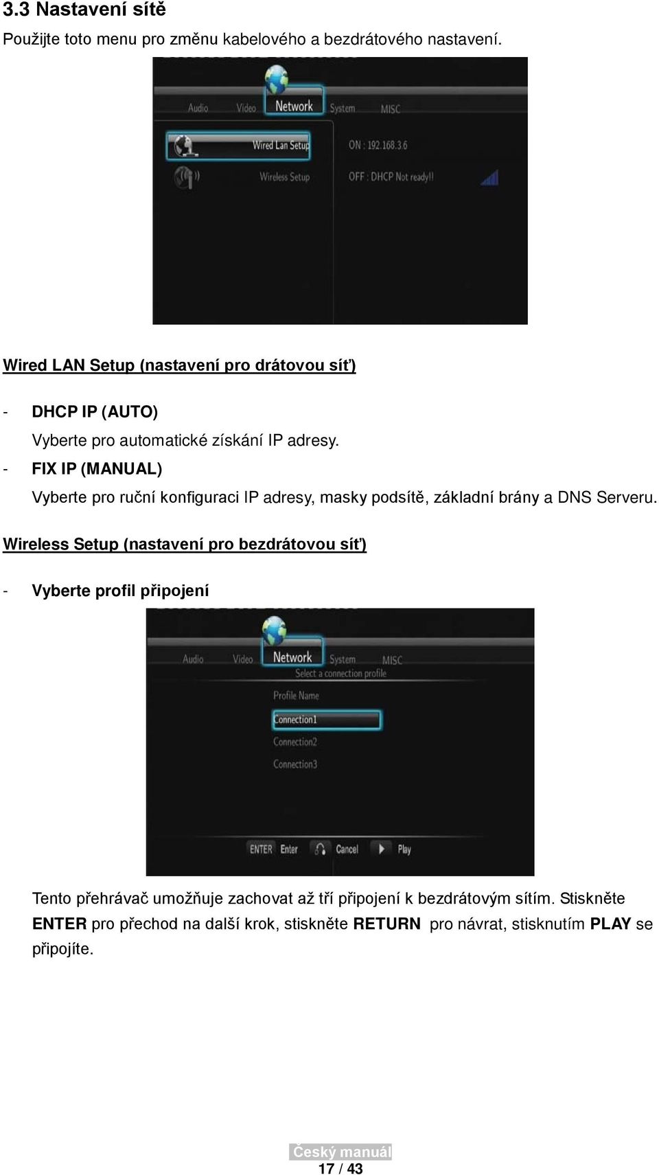 - FIX IP (MANUAL) Vyberte pro ruční konfiguraci IP adresy, masky podsítě, základní brány a DNS Serveru.