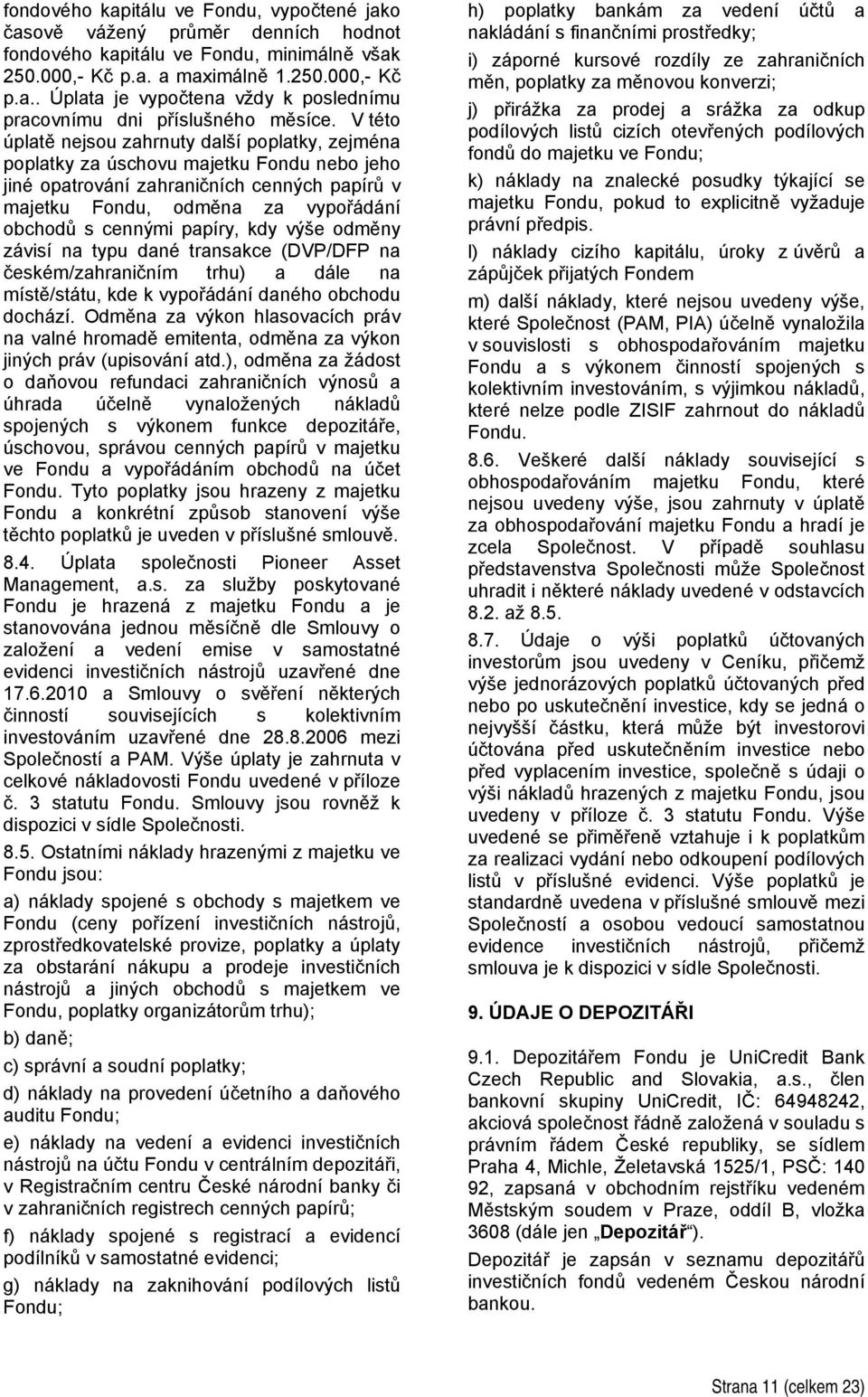 papíry, kdy výše odměny závisí na typu dané transakce (DVP/DFP na českém/zahraničním trhu) a dále na místě/státu, kde k vypořádání daného obchodu dochází.