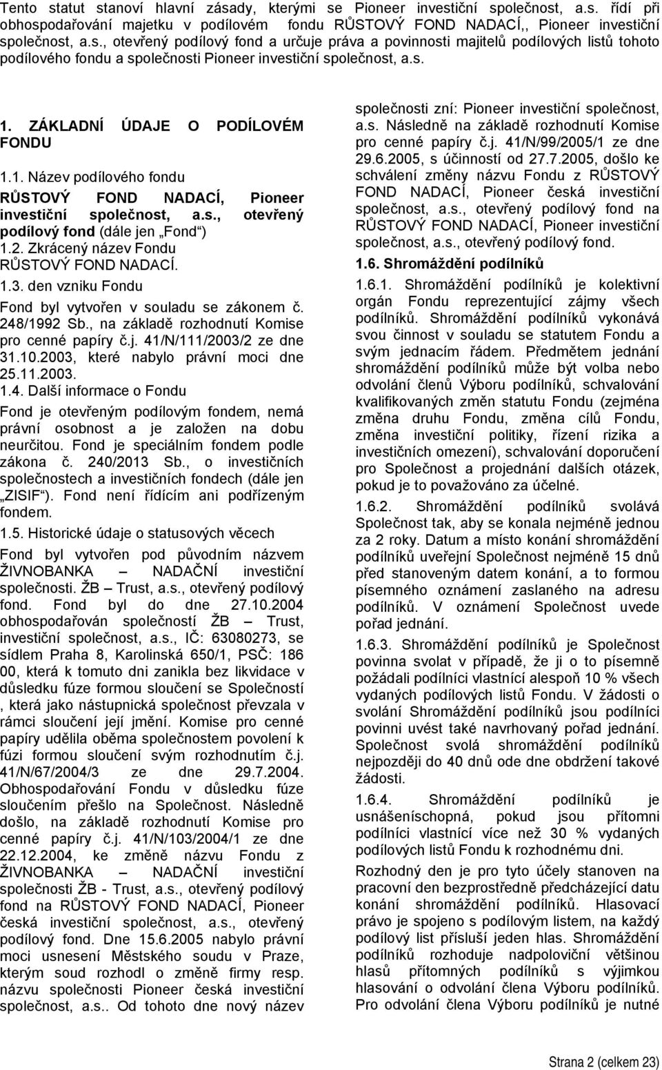 Zkrácený název Fondu RŮSTOVÝ FOND NADACÍ. 1.3. den vzniku Fondu Fond byl vytvořen v souladu se zákonem č. 248/1992 Sb., na základě rozhodnutí Komise pro cenné papíry č.j. 41/N/111/2003/2 ze dne 31.10.
