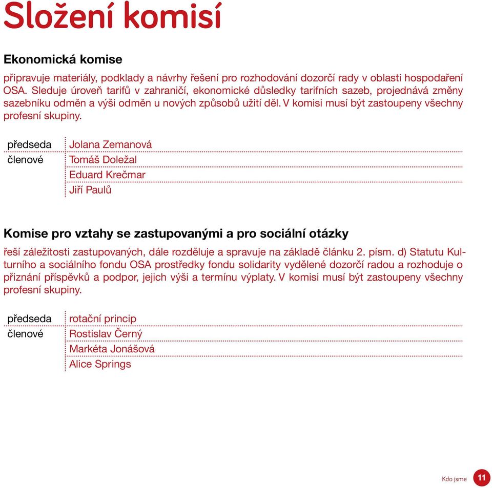 předseda členové Jolana Zemanová Tomáš Doležal Eduard Krečmar Jiří Paulů Komise pro vztahy se zastupovanými a pro sociální otázky řeší záležitosti zastupovaných, dále rozděluje a spravuje na základě