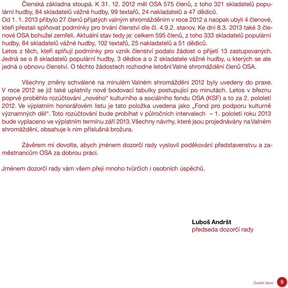 Aktuální stav tedy je: celkem 595 členů, z toho 333 skladatelů populární hudby, 84 skladatelů vážné hudby, 102 textařů, 25 nakladatelů a 51 dědiců.