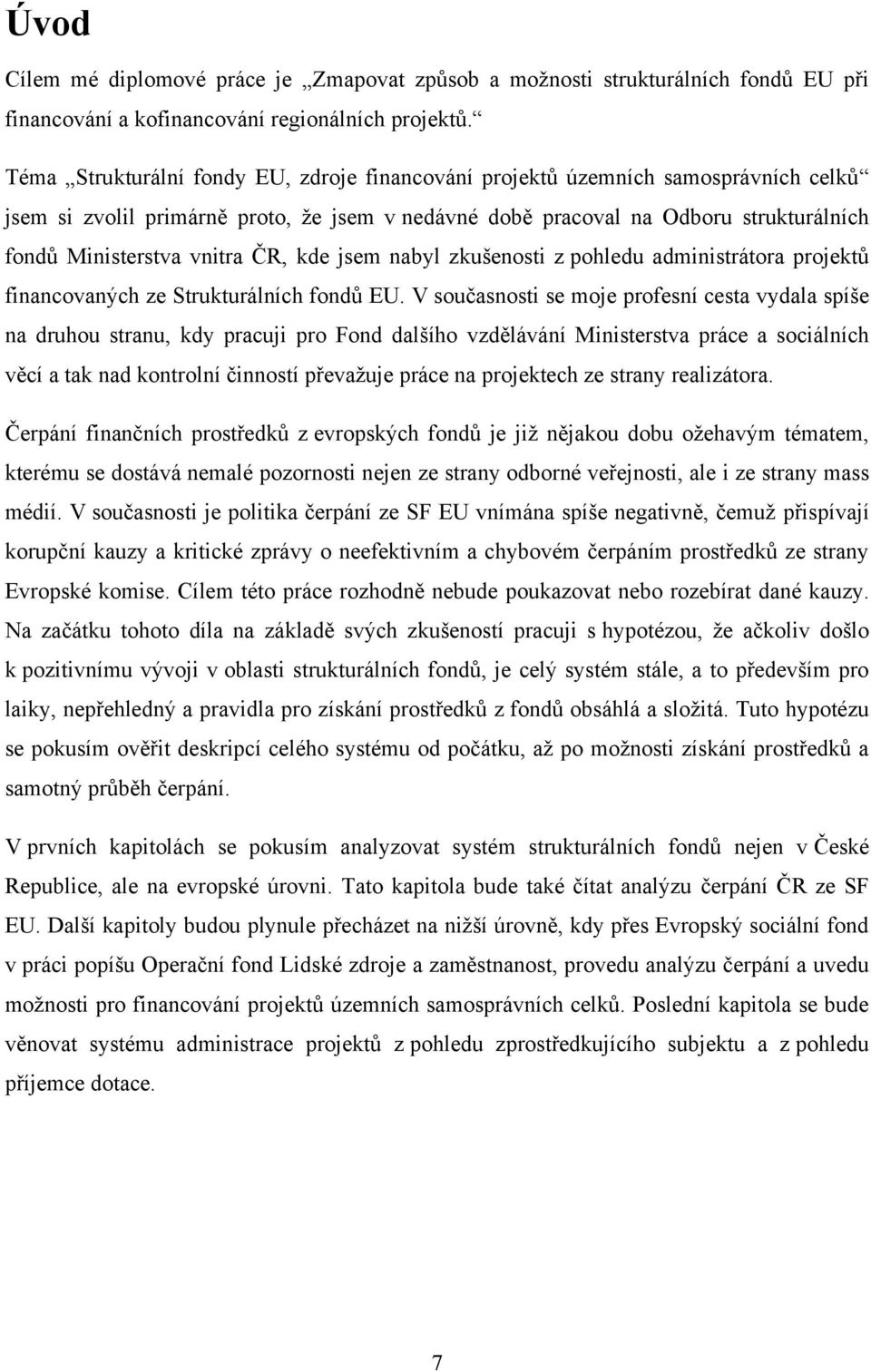 ČR, kde jsem nabyl zkušenosti z pohledu administrátora projektů financovaných ze Strukturálních fondů EU.