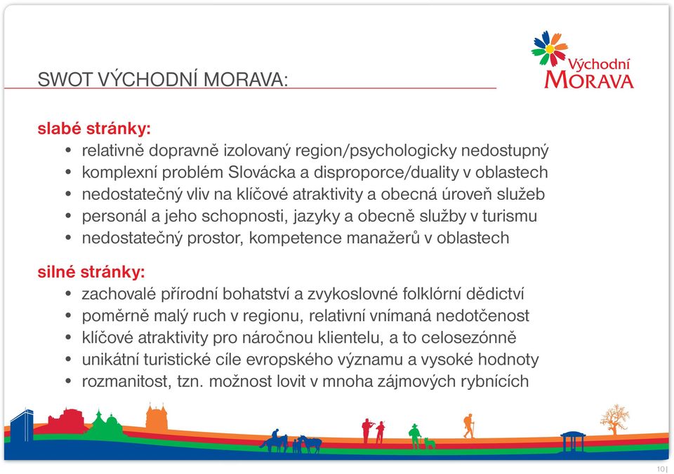 manažerů v oblastech silné stránky: zachovalé přírodní bohatství a zvykoslovné folklórní dědictví poměrně malý ruch v regionu, relativní vnímaná nedotčenost klíčové