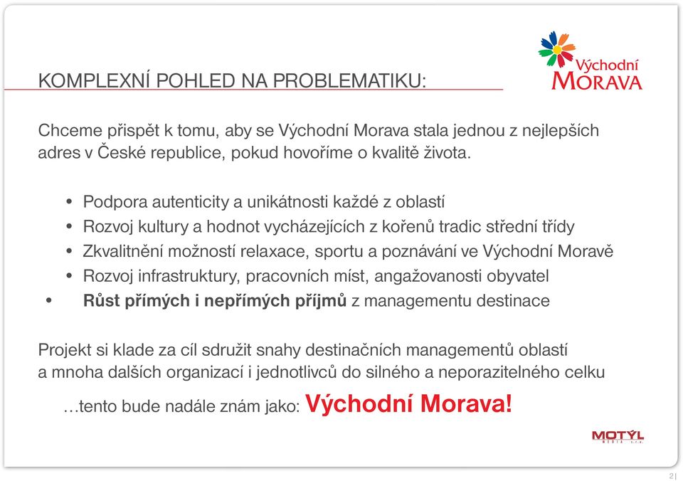 poznávání ve Východní Moravě Rozvoj infrastruktury, pracovních míst, angažovanosti obyvatel Růst přímých i nepřímých příjmů z managementu destinace Projekt si klade