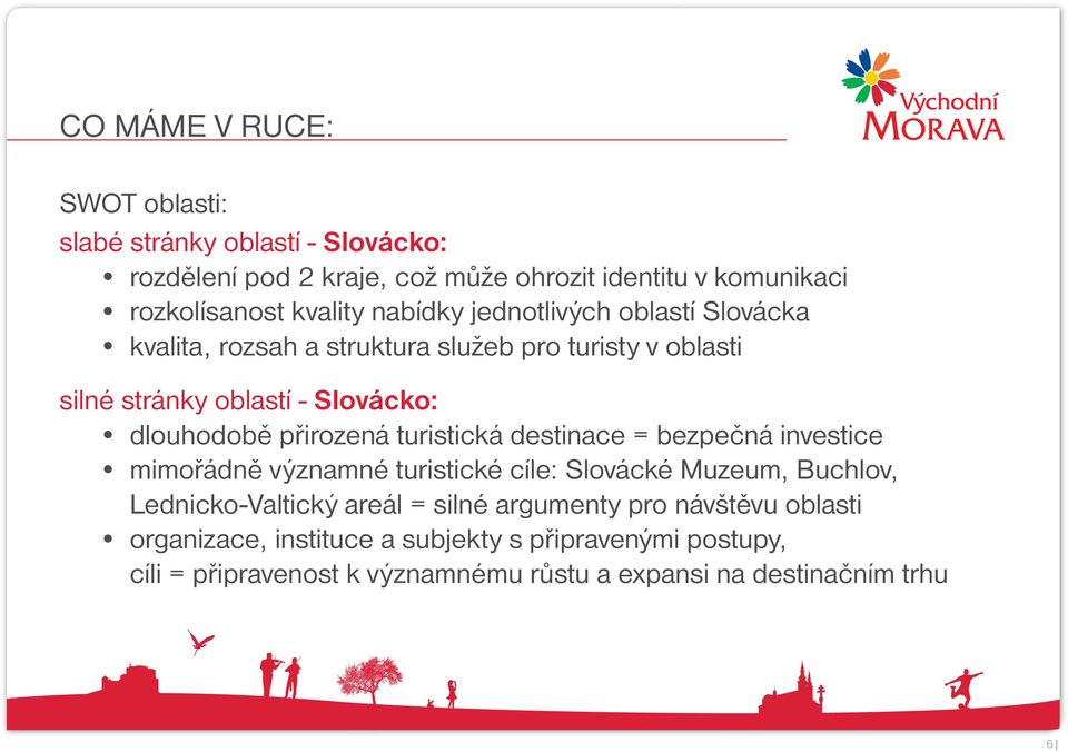 přirozená turistická destinace = bezpečná investice mimořádně významné turistické cíle: Slovácké Muzeum, Buchlov, Lednicko-Valtický areál = silné