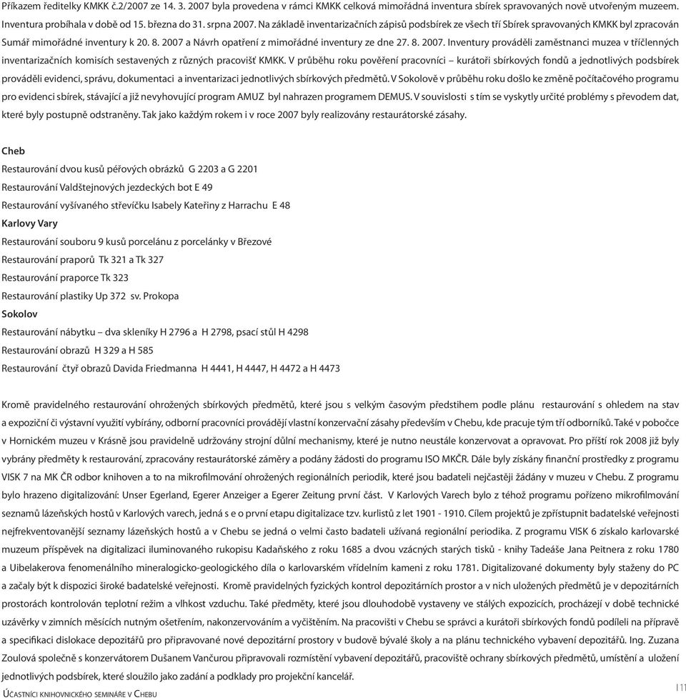 8. 2007. Inventury prováděli zaměstnanci muzea v tříčlenných inventarizačních komisích sestavených z různých pracovišť KMKK.