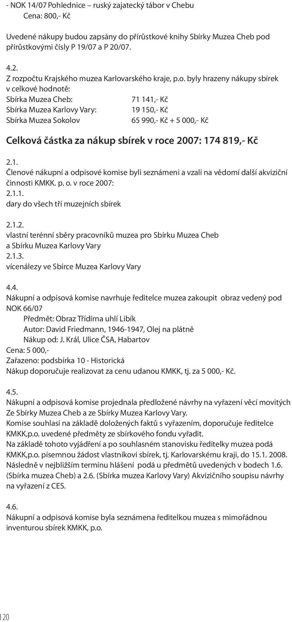 počtu Krajského muzea Karlovarského kraje, p.o. byly hrazeny nákupy sbírek v celkové hodnotě: Sbírka Muzea Cheb: 71 141,- Kč Sbírka Muzea Karlovy Vary: 19 150,- Kč Sbírka Muzea Sokolov 65 990,- Kč +