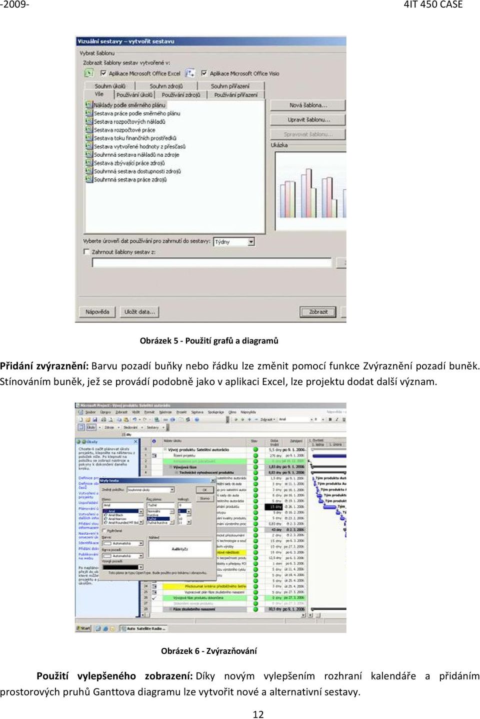 Stínváním buněk, jež se prvádí pdbně jak v aplikaci Excel, lze prjektu ddat další význam.