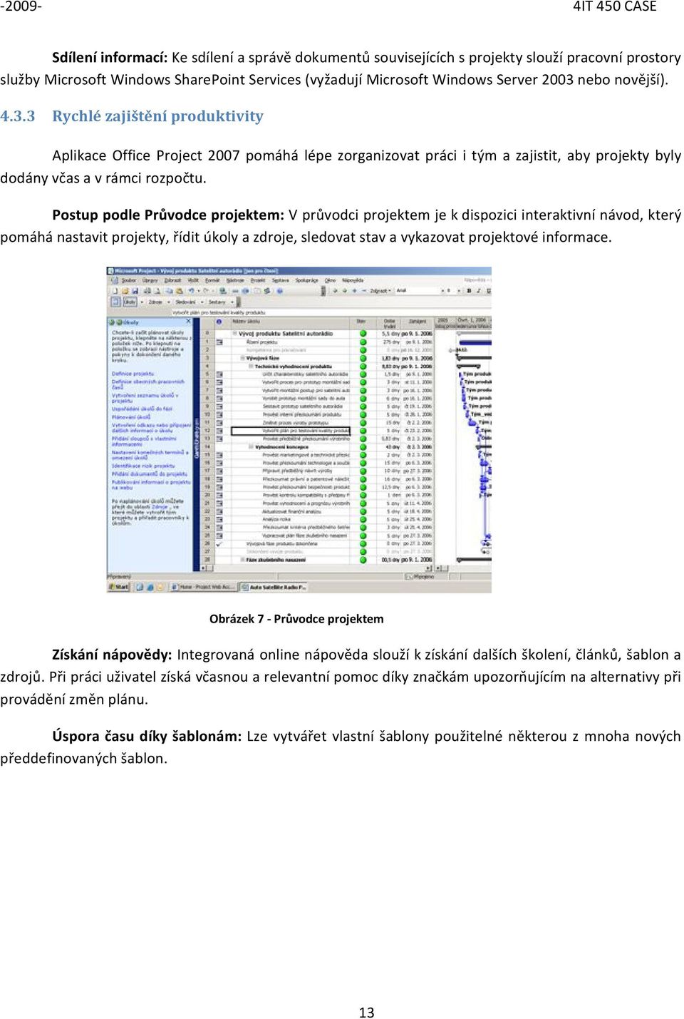 Pstup pdle Průvdce prjektem: V průvdci prjektem je k dispzici interaktivní návd, který pmáhá nastavit prjekty, řídit úkly a zdrje, sledvat stav a vykazvat prjektvé infrmace.