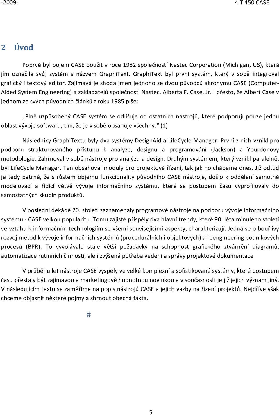 Zajímavá je shda jmen jednh ze dvu půvdců akrnymu CASE (Cmputer Aided System Engineering) a zakladatelů splečnsti Nastec, Alberta F. Case, Jr.