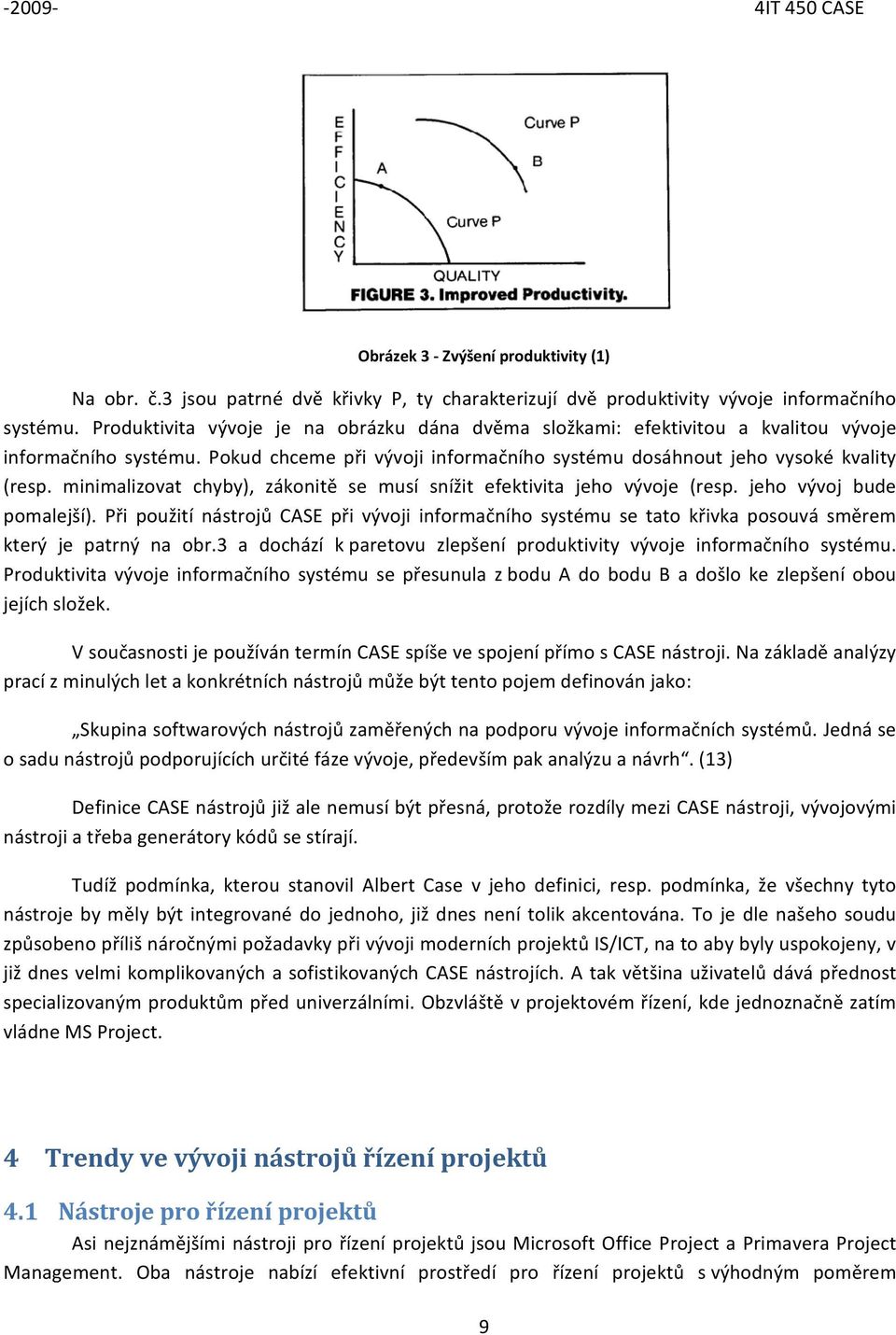 minimalizvat chyby), záknitě se musí snížit efektivita jeh vývje (resp. jeh vývj bude pmalejší). Při pužití nástrjů CASE při vývji infrmačníh systému se tat křivka psuvá směrem který je patrný na br.