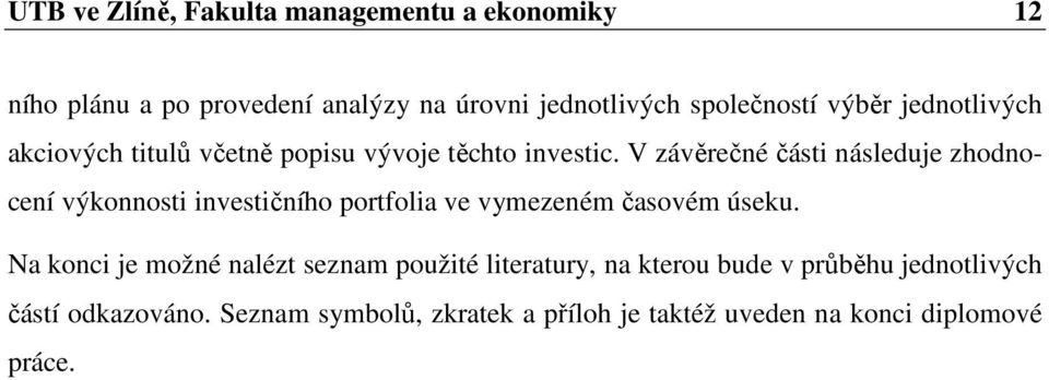 V závěrečné části následuje zhodnocení výkonnosti investičního portfolia ve vymezeném časovém úseku.