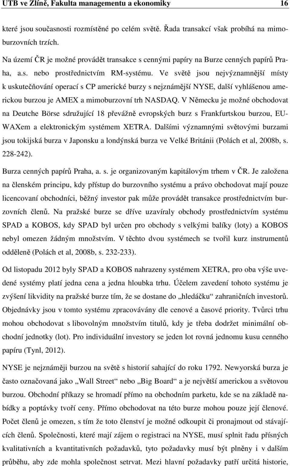 Ve světě jsou nejvýznamnější místy k uskutečňování operací s CP americké burzy s nejznámější NYSE, další vyhlášenou americkou burzou je AMEX a mimoburzovní trh NASDAQ.