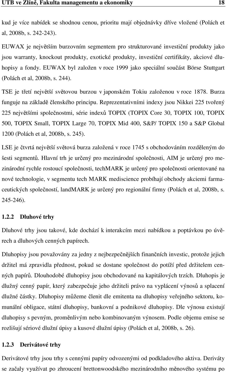 EUWAX byl založen v roce 1999 jako speciální součást Börse Stuttgart (Polách et al, 2008b, s. 244). TSE je třetí největší světovou burzou v japonském Tokiu založenou v roce 1878.