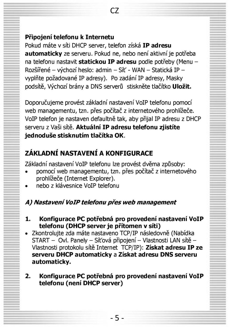 Po zadání IP adresy, Masky podsítě, Výchozí brány a DNS serverů stiskněte tlačítko Uložit. Doporučujeme provést základní nastavení VoIP telefonu pomocí web managementu, tzn.