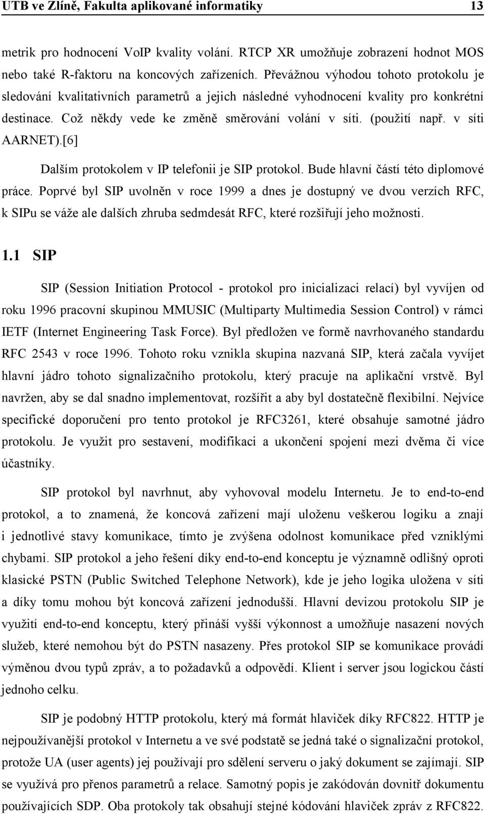 v síti AARNET).[6] Dalším protokolem v IP telefonii je SIP protokol. Bude hlavní částí této diplomové práce.