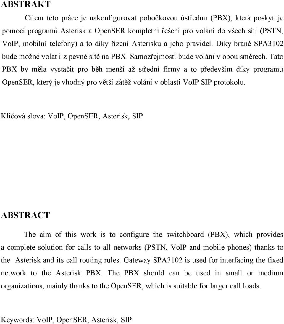 Tato PBX by měla vystačit pro běh menší až střední firmy a to především díky programu OpenSER, který je vhodný pro větší zátěž volání v oblasti VoIP SIP protokolu.