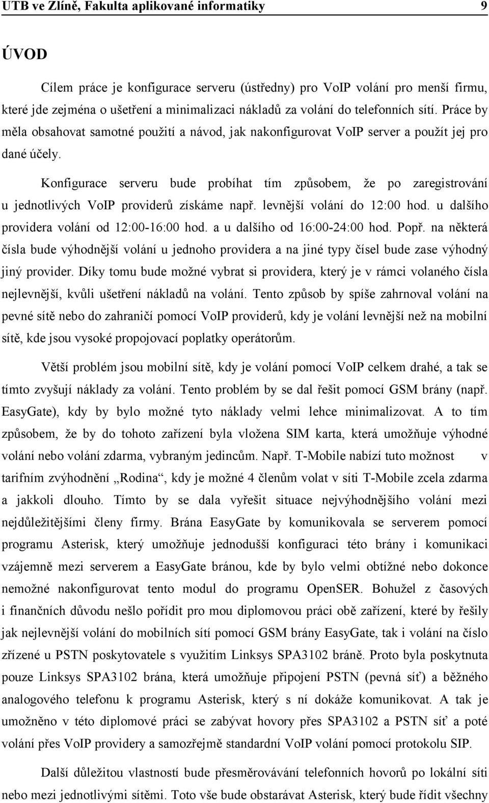 Konfigurace serveru bude probíhat tím způsobem, že po zaregistrování u jednotlivých VoIP providerů získáme např. levnější volání do 12:00 hod. u dalšího providera volání od 12:00-16:00 hod.