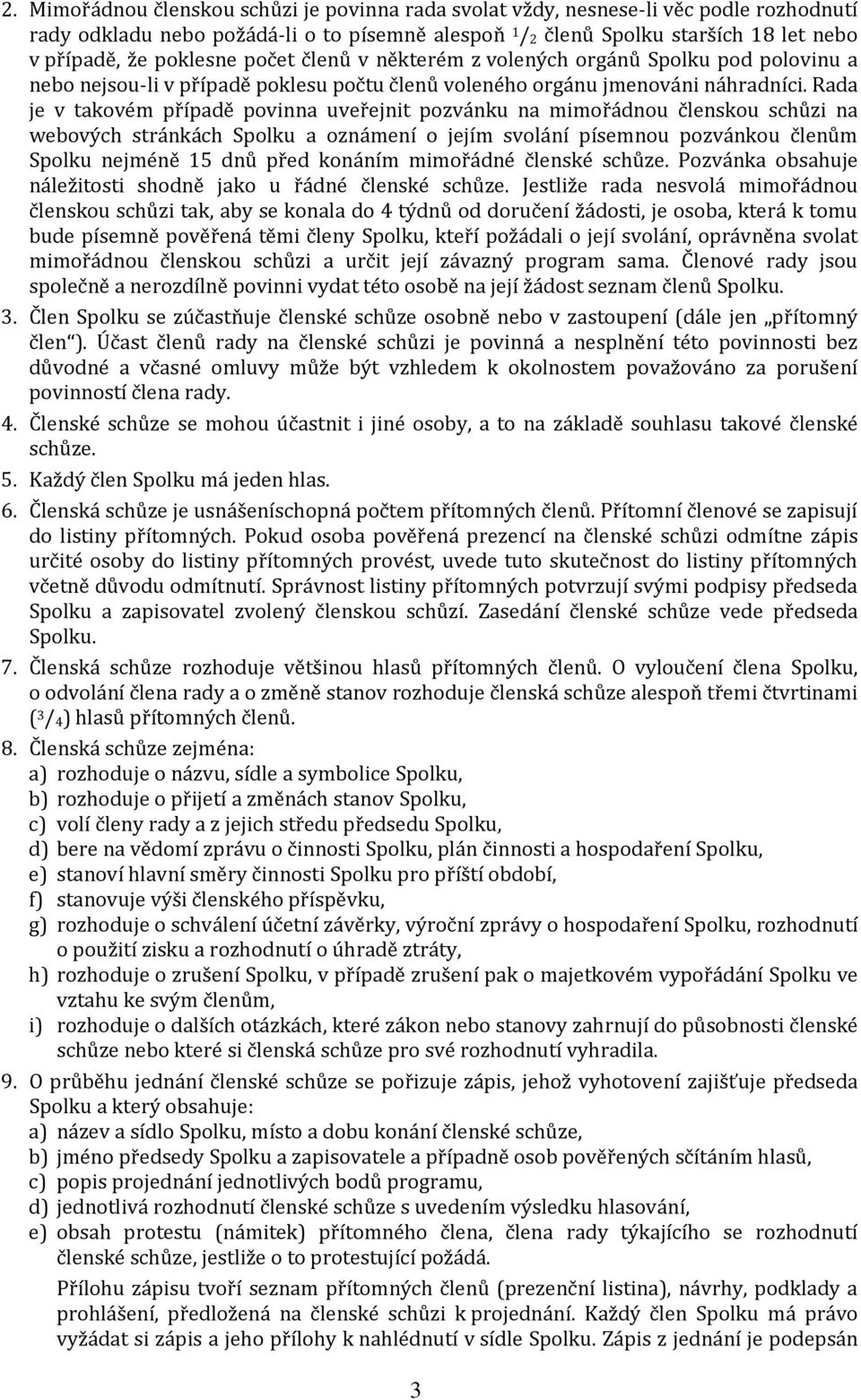 Rada je v takovém případě povinna uveřejnit pozvánku na mimořádnou členskou schůzi na webových stránkách Spolku a oznámení o jejím svolání písemnou pozvánkou členům Spolku nejméně 15 dnů před konáním