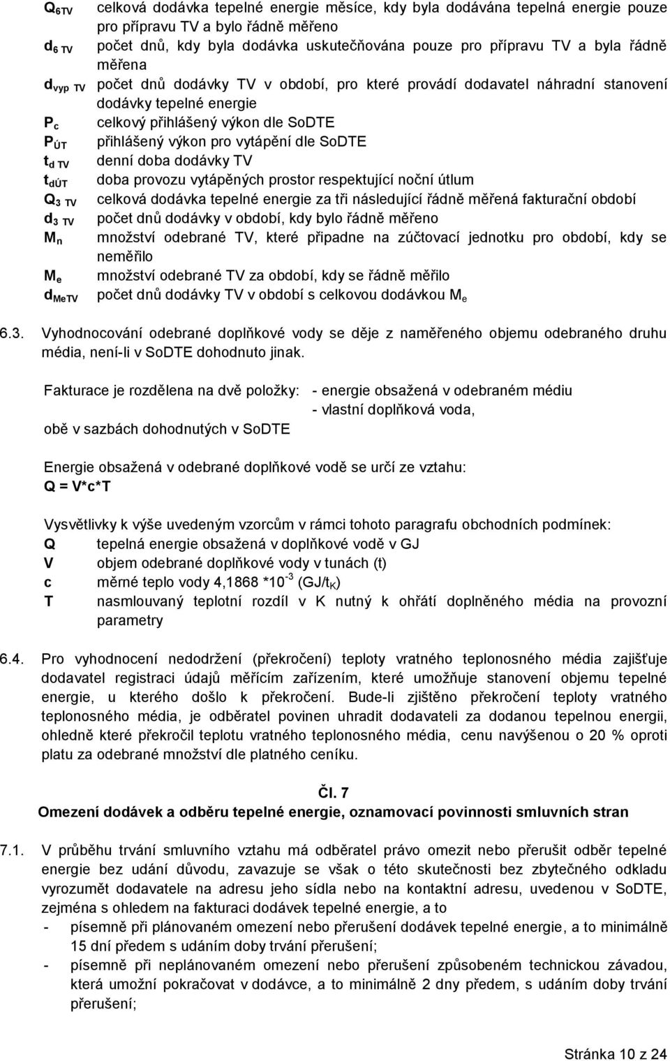 dle SoDTE t d TV denní doba dodávky TV t dút doba provozu vytápěných prostor respektující noční útlum Q 3 TV celková dodávka tepelné energie za tři následující řádně měřená fakturační období d 3 TV