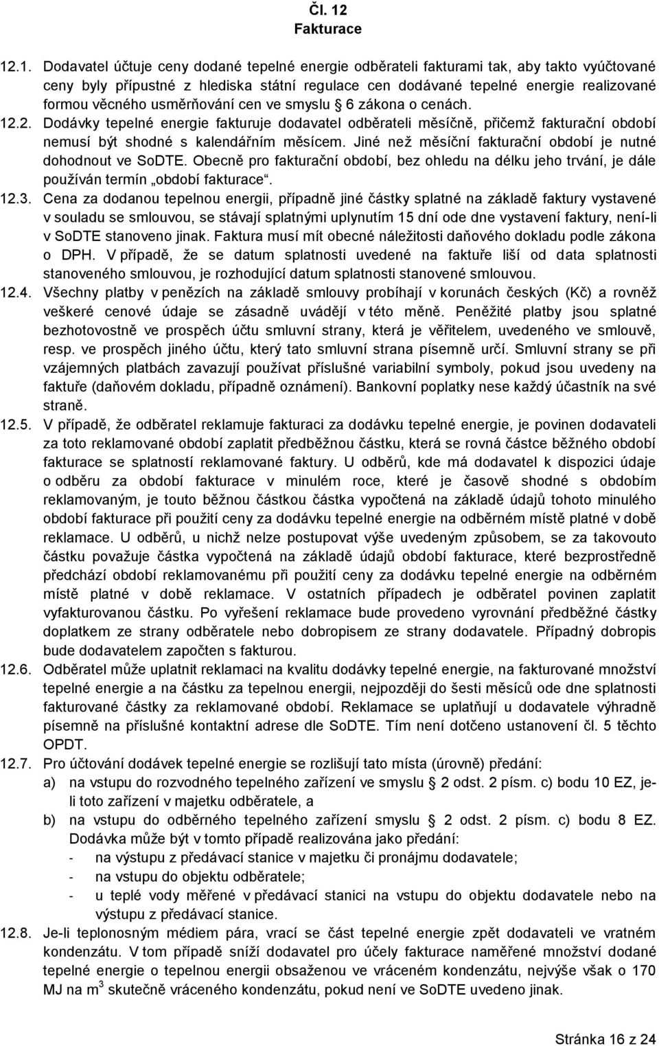 .1. Dodavatel účtuje ceny dodané tepelné energie odběrateli fakturami tak, aby takto vyúčtované ceny byly přípustné z hlediska státní regulace cen dodávané tepelné energie realizované formou věcného