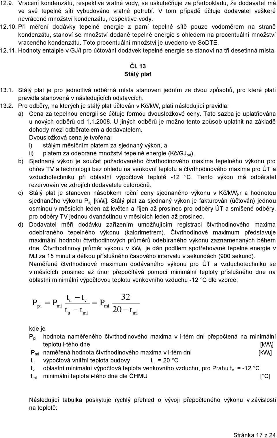 Při měření dodávky tepelné energie z parní tepelné sítě pouze vodoměrem na straně kondenzátu, stanoví se množství dodané tepelné energie s ohledem na procentuální množství vraceného kondenzátu.