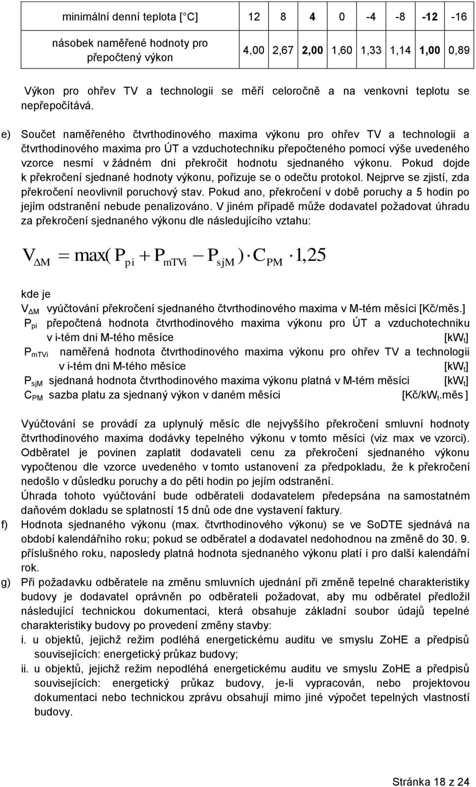e) Součet naměřeného čtvrthodinového maxima výkonu pro ohřev TV a technologii a čtvrthodinového maxima pro ÚT a vzduchotechniku přepočteného pomocí výše uvedeného vzorce nesmí v žádném dni překročit