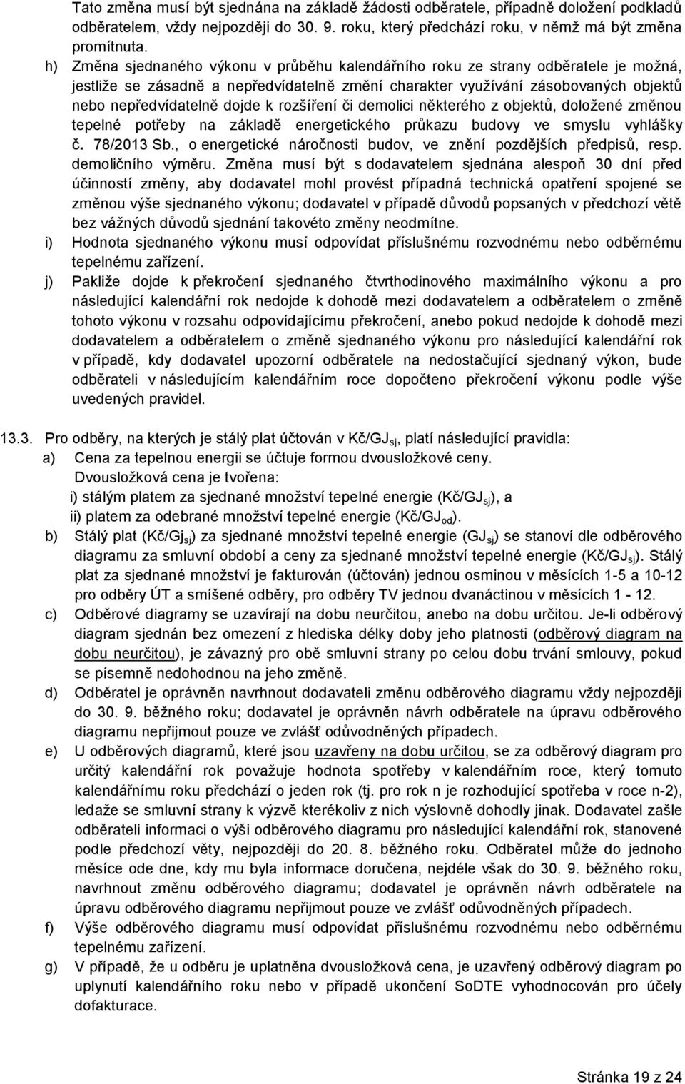 rozšíření či demolici některého z objektů, doložené změnou tepelné potřeby na základě energetického průkazu budovy ve smyslu vyhlášky č. 78/2013 Sb.