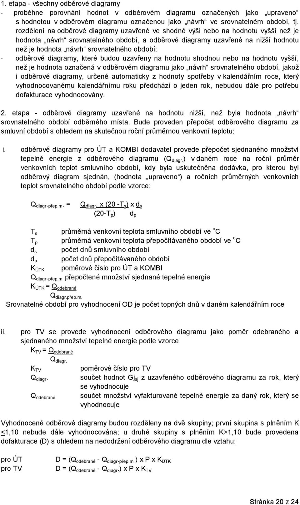 srovnatelného období; - odběrové diagramy, které budou uzavřeny na hodnotu shodnou nebo na hodnotu vyšší, než je hodnota označená v odběrovém diagramu jako návrh srovnatelného období, jakož i