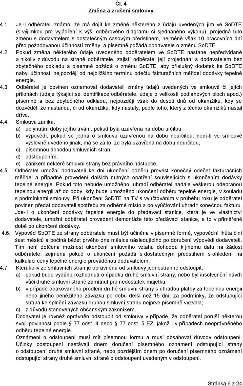 dostatečným časovým předstihem, nejméně však 10 pracovních dní před požadovanou účinností změny, a písemně požádá dodavatele o změnu SoDTE. 4.2.