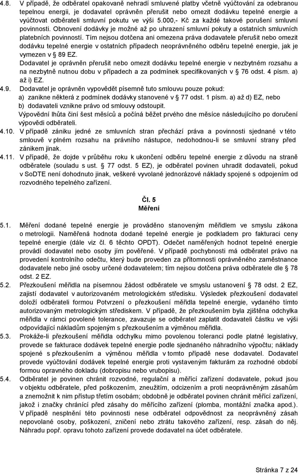 Tím nejsou dotčena ani omezena práva dodavatele přerušit nebo omezit dodávku tepelné energie v ostatních případech neoprávněného odběru tepelné energie, jak je vymezen v 89 EZ.