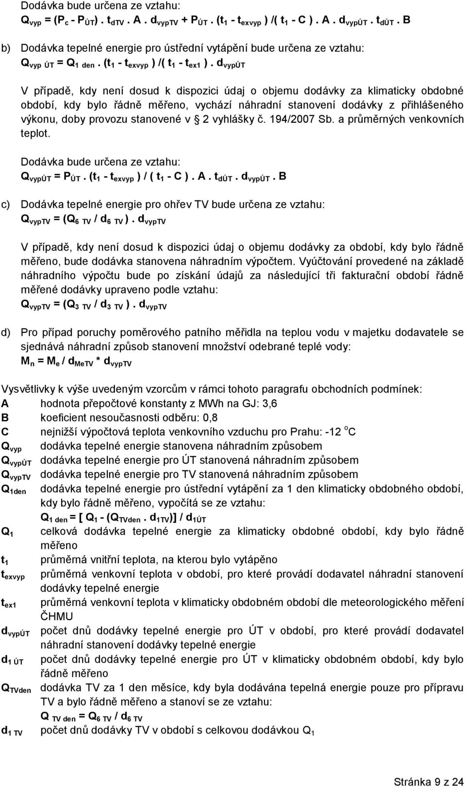 d vypút V případě, kdy není dosud k dispozici údaj o objemu dodávky za klimaticky obdobné období, kdy bylo řádně měřeno, vychází náhradní stanovení dodávky z přihlášeného výkonu, doby provozu