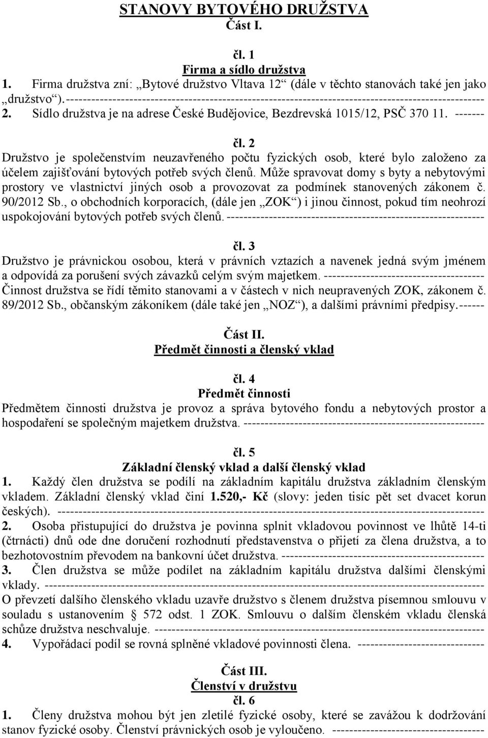 2 Družstvo je společenstvím neuzavřeného počtu fyzických osob, které bylo založeno za účelem zajišťování bytových potřeb svých členů.