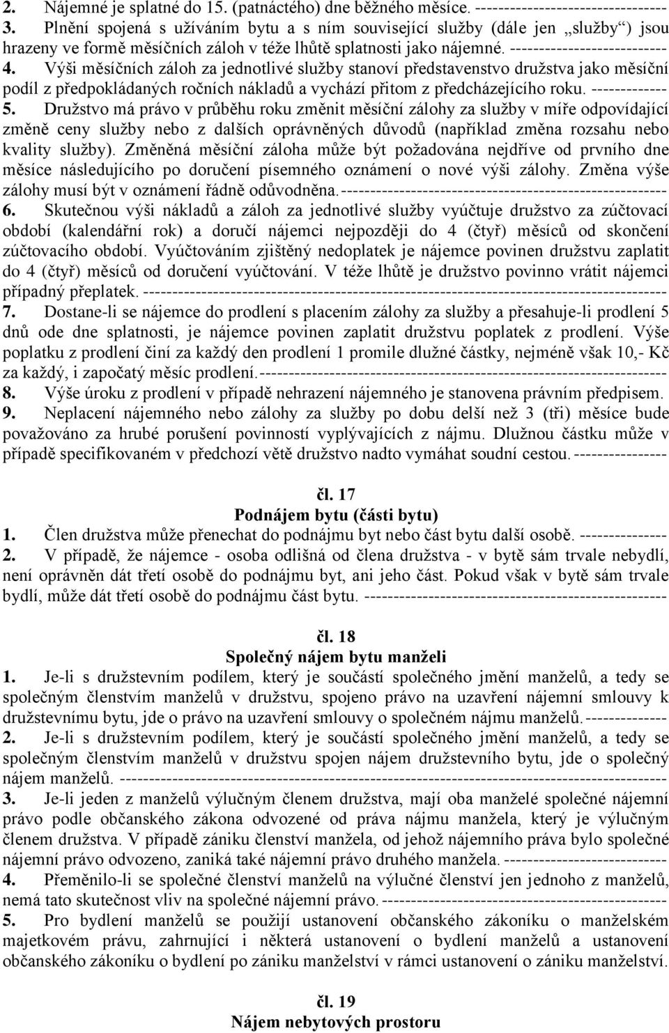 Výši měsíčních záloh za jednotlivé služby stanoví představenstvo družstva jako měsíční podíl z předpokládaných ročních nákladů a vychází přitom z předcházejícího roku. ------------- 5.