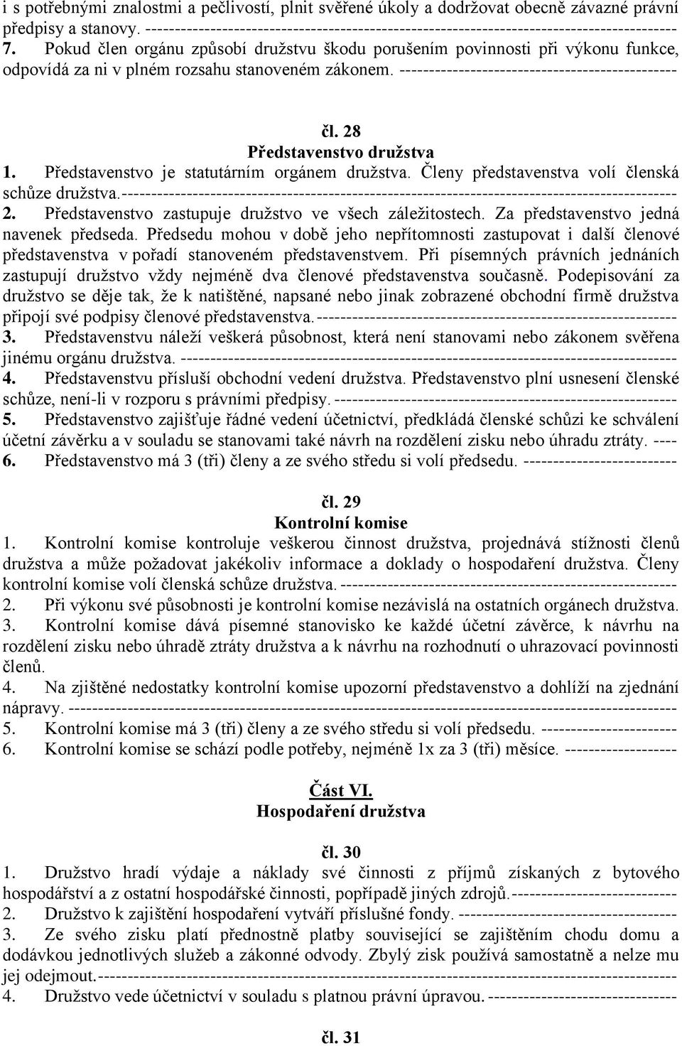 Pokud člen orgánu způsobí družstvu škodu porušením povinnosti při výkonu funkce, odpovídá za ni v plném rozsahu stanoveném zákonem. ----------------------------------------------- čl.