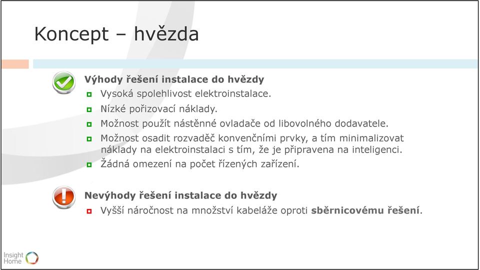 Možnost osadit rozvaděč konvenčními prvky, a tím minimalizovat náklady na elektroinstalaci s tím, že je