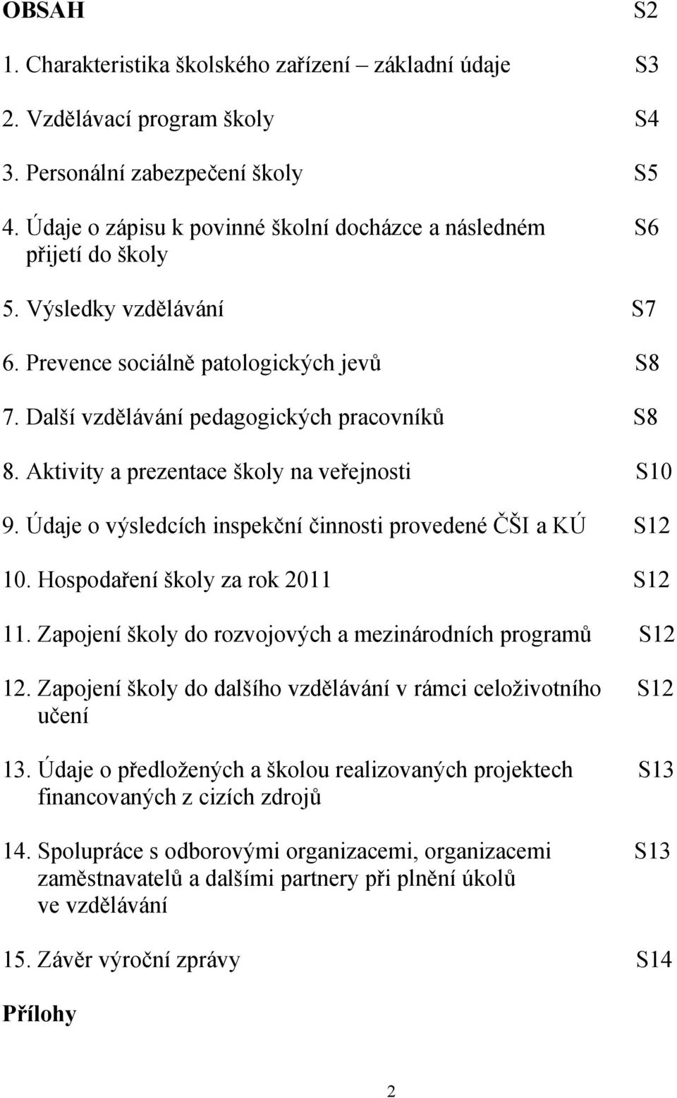 Aktivity a prezentace školy na veřejnosti S10 9. Údaje o výsledcích inspekční činnosti provedené ČŠI a KÚ S12 10. Hospodaření školy za rok 2011 S12 11.