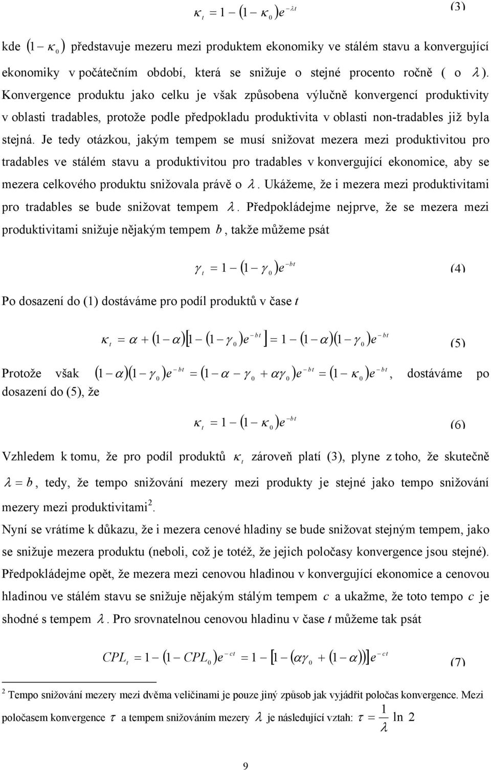 Je edy oázkou, jakým empem se musí snižova mezera mezi produkiviou pro radables ve sálém savu a produkiviou pro radables v konvergující ekonomice, aby se mezera celkového produku snižovala právě o λ.