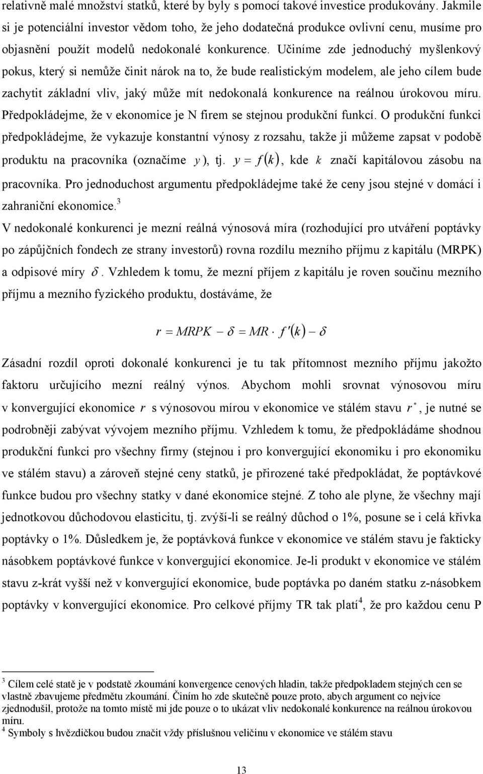 Učiníme zde jednoduchý myšlenkový pokus, kerý si nemůže čini nárok na o, že bude realisickým modelem, ale jeho cílem bude zachyi základní vliv, jaký může mí nedokonalá konkurence na reálnou úrokovou