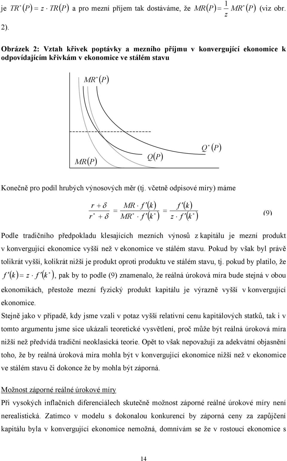 včeně odpisové míry) máme r + δ MR f = r + δ MR f ( k) ( k ) f = z f ( k) ( k ) (9) Podle radičního předpokladu klesajících mezních výnosů z kapiálu je mezní produk v konvergující ekonomice vyšší než