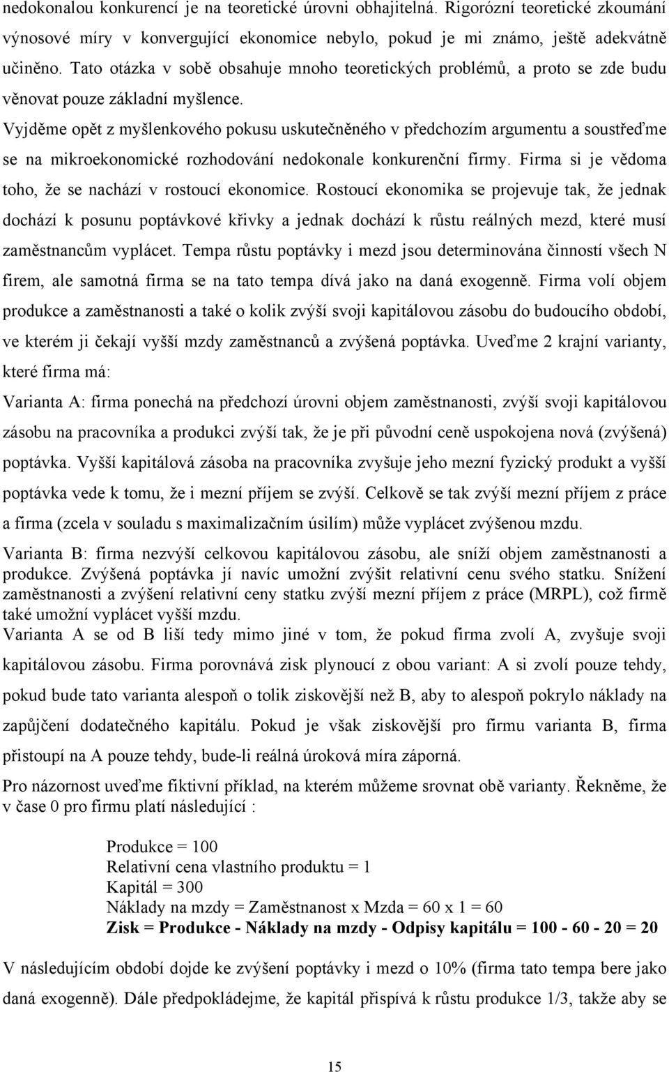 Vyjděme opě z myšlenkového pokusu uskuečněného v předchozím argumenu a sousřeďme se na mikroekonomické rozhodování nedokonale konkurenční firmy.