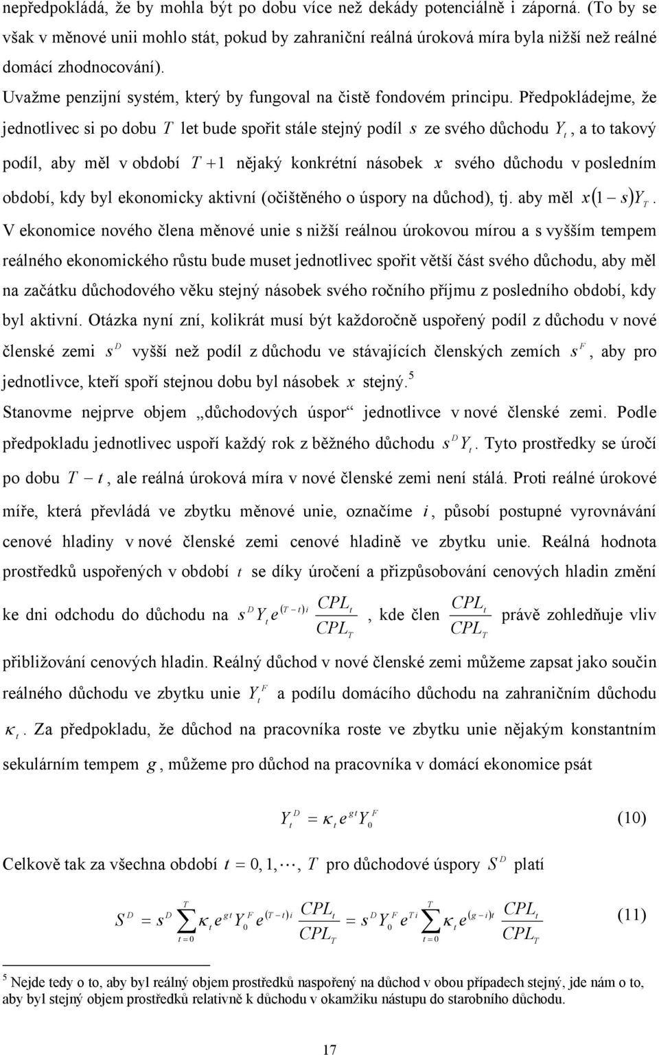 Předpokládejme, že jednolivec si po dobu le bude spoři sále sejný podíl ze svého důchodu Y, a o akový podíl, aby měl v období + 1 nějaký konkréní násobek x svého důchodu v posledním období, kdy byl