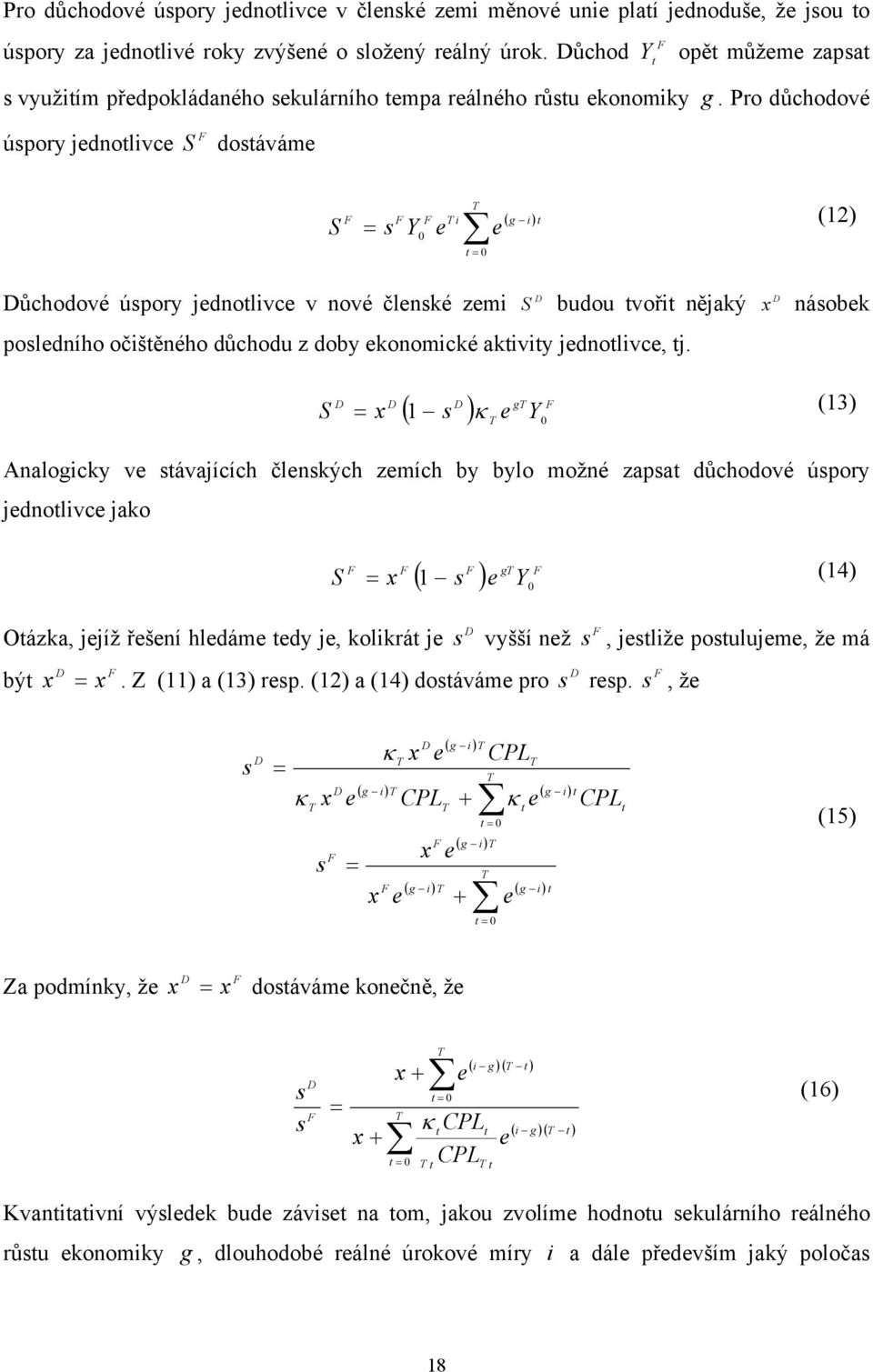 Pro důchodové úspory jednolivce F S dosáváme S F = s F Y F e i = e ( g i ) (12) ůchodové úspory jednolivce v nové členské zemi S budou voři nějaký x násobek posledního očišěného důchodu z doby